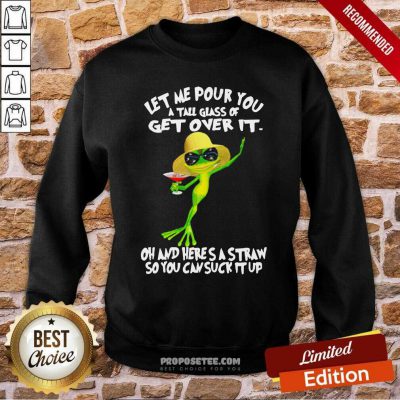 Funny Frog Let Me Pour You A Tall Glass Of Get Over It Oh And Here’S A Straw So You Can Suck It Up Sweatshirt-Design By Proposetees.com Funny Frog Let Me Pour You A Tall Glass Of Get Over It Oh And Here’S A Straw So You Can Suck It Up Sweatshirt-Design By Proposetees.com