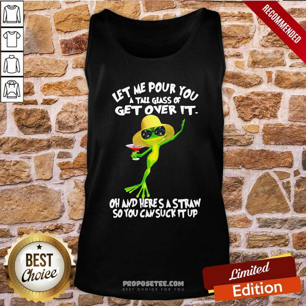 Funny Frog Let Me Pour You A Tall Glass Of Get Over It Oh And Here’S A Straw So You Can Suck It Up Tank Top-Design By Proposetees.com