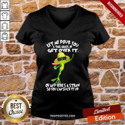 Funny Frog Let Me Pour You A Tall Glass Of Get Over It Oh And Here’S A Straw So You Can Suck It Up V-neck-Design By Proposetees.com Funny Frog Let Me Pour You A Tall Glass Of Get Over It Oh And Here’S A Straw So You Can Suck It Up V-neck-Design By Proposetees.com