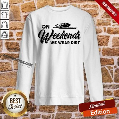 On Weekends We Wear Dirt Sweatshirt-Design By Proposetees.com