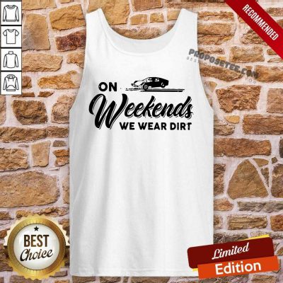 On Weekends We Wear Dirt Tank Top-Design By Proposetees.com
