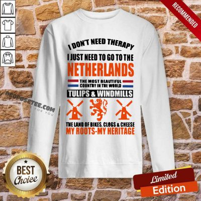 I Don’t Need Therapy I Just Need To Go To The Netherlands The Most Beautiful Country In The World Sweatshirt-Design By Proposetees.com