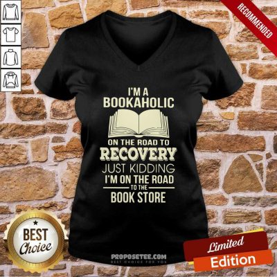 I’m A Bookaholic On The Road To Recovery Just Kidding I’M On The Road To The Book Store V-neck-Design By Proposetees.com I’m A Bookaholic On The Road To Recovery Just Kidding I’M On The Road To The Book Store V-neck-Design By Proposetees.com