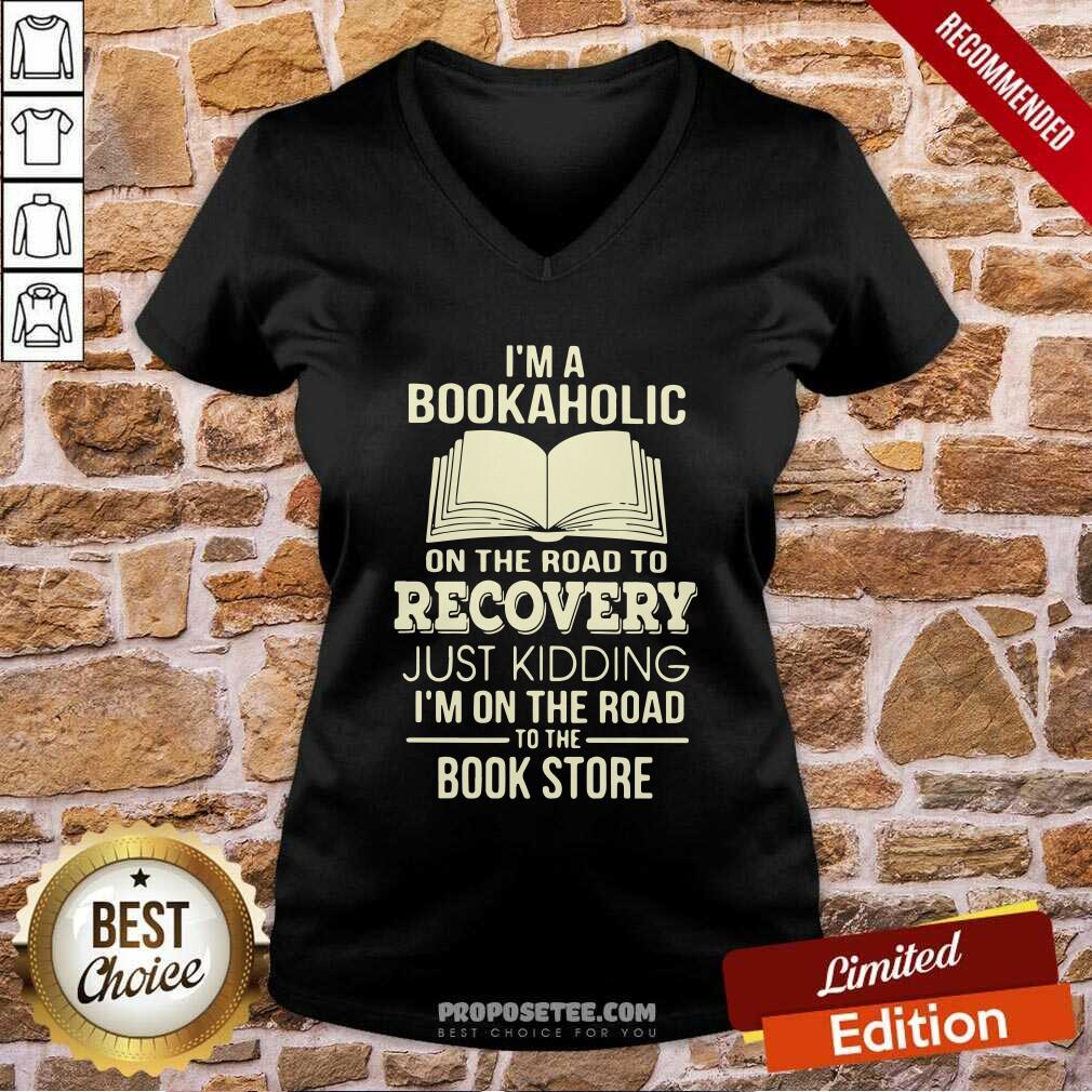 I’m A Bookaholic On The Road To Recovery Just Kidding I’M On The Road To The Book Store V-neck-Design By Proposetees.com