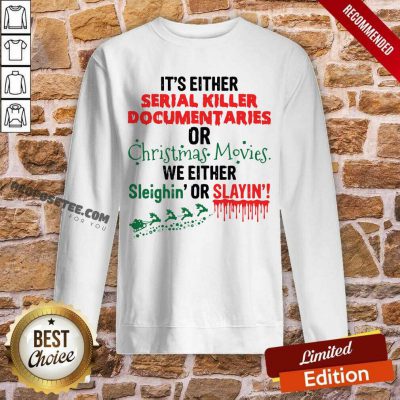 It’s Either Serial Killer Documentaries Of Christmas Movies We Either Sleighin’ Or Slayin Sweatshirt-Design By Proposetees.com