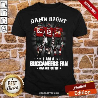 Damn Right I Am A Buccaneers Fan Now And Forever Signature Shirt