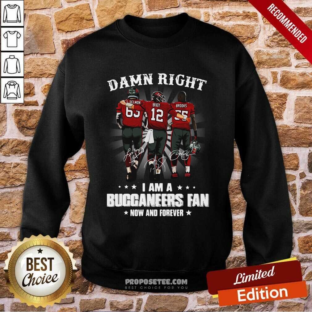 Damn Right I Am A Buccaneers Fan Now And Forever Signature Sweatshirt Damn Right I Am A Buccaneers Fan Now And Forever Signature Sweatshirt