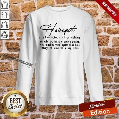 Hairapist A Scissor Wielding Miracle Working Creative Genius Who Touches More Hearts Than Hair THey’re Kind Of A Big Deal Flower Sweatshirt