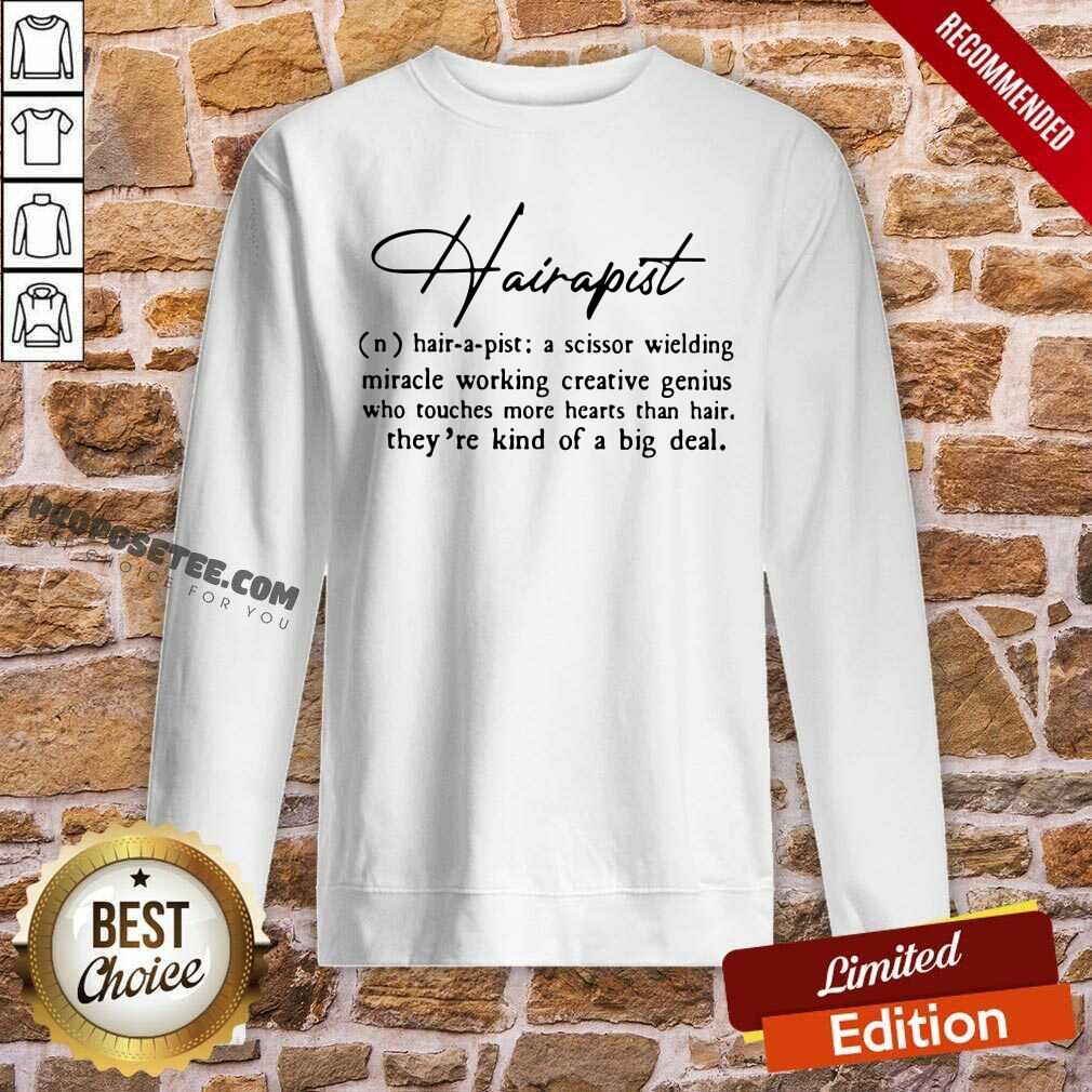 Hairapist A Scissor Wielding Miracle Working Creative Genius Who Touches More Hearts Than Hair THey’re Kind Of A Big Deal Flower Sweatshirt Hairapist A Scissor Wielding Miracle Working Creative Genius Who Touches More Hearts Than Hair THey’re Kind Of A Big Deal Flower Sweatshirt