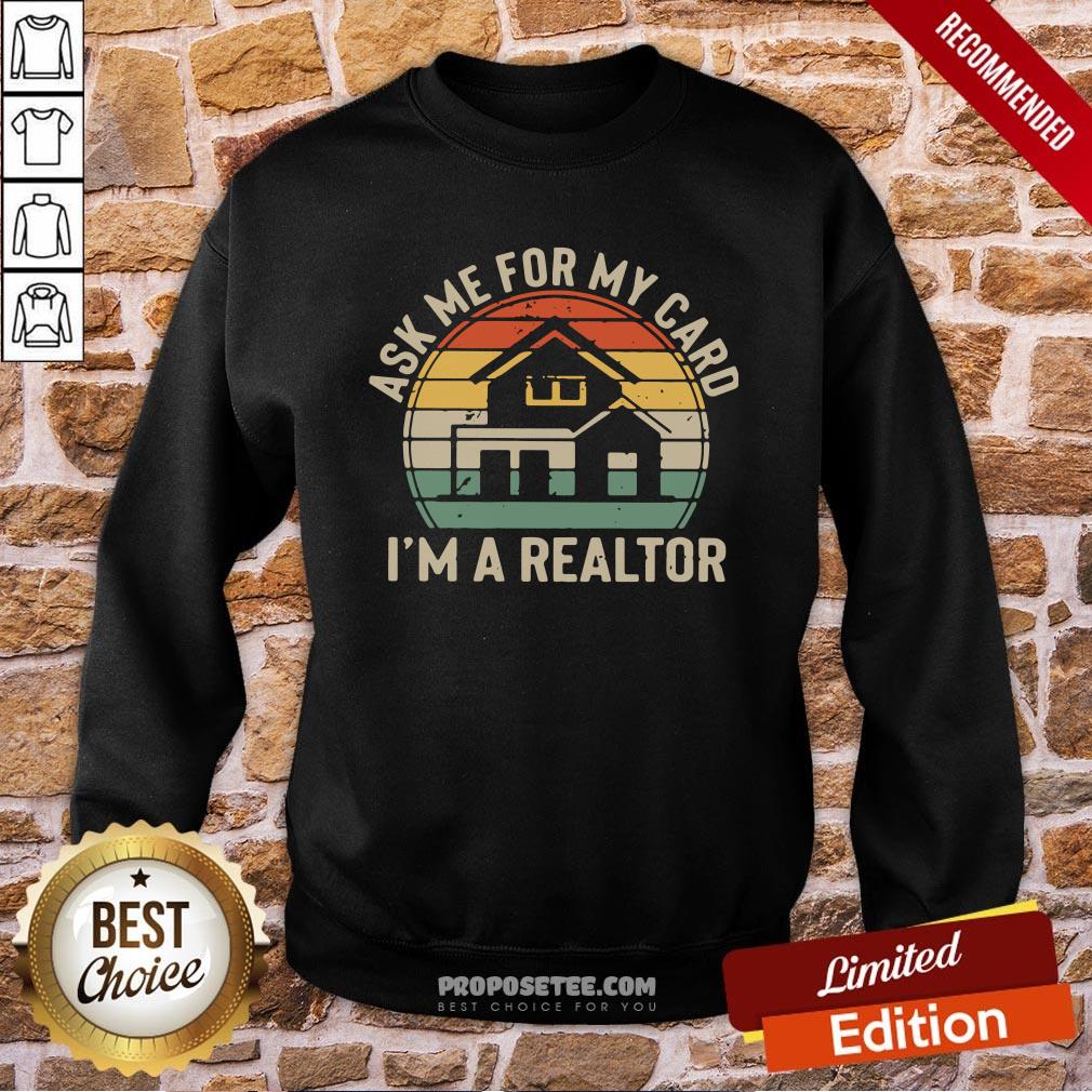 Ask Me For My Card I’m A Realtor Vintage Sweatshirt Ask Me For My Card I’m A Realtor Vintage Sweatshirt