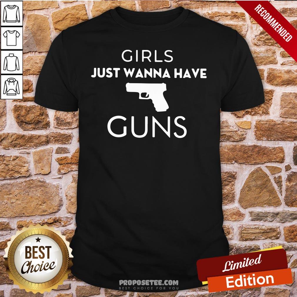 Girls Just Wanna Have Guns Shirt