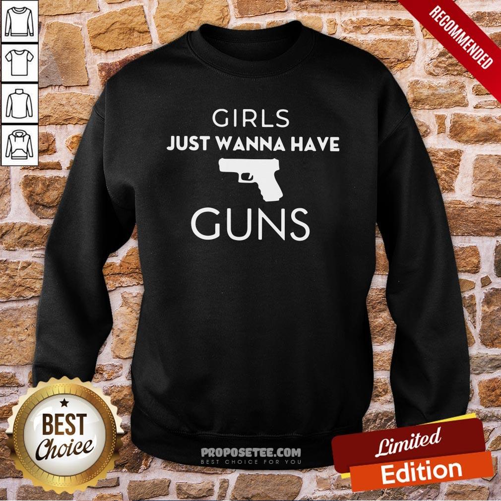 Girls Just Wanna Have Guns Sweatshirt Girls Just Wanna Have Guns Sweatshirt
