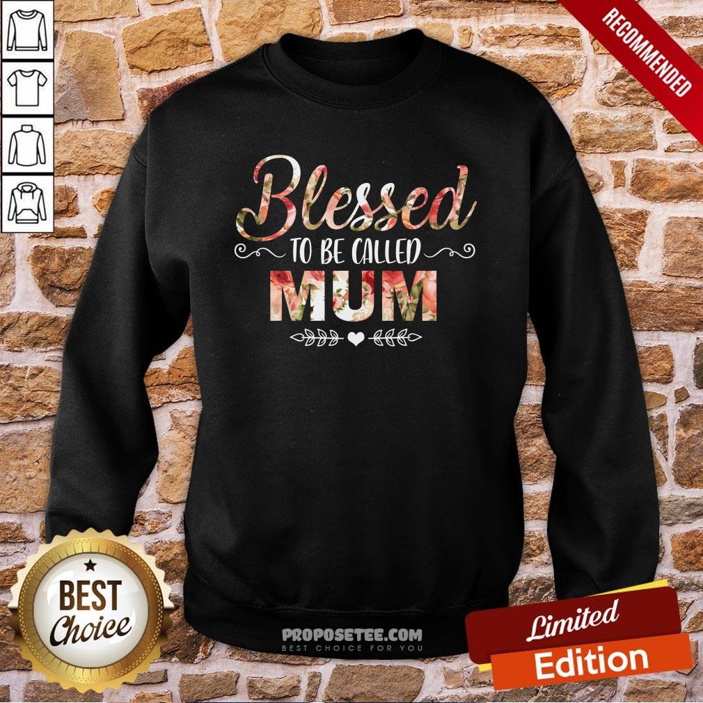 Blessed To Be Called Mum Flower Mother Day Sweatshirt Blessed To Be Called Mum Flower Mother Day Sweatshirt