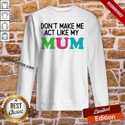 Dont Make Me Act Like My Mum Mother Day Sweatshirt