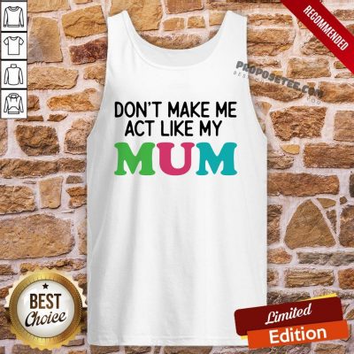 Dont Make Me Act Like My Mum Mother Day Tank-Top