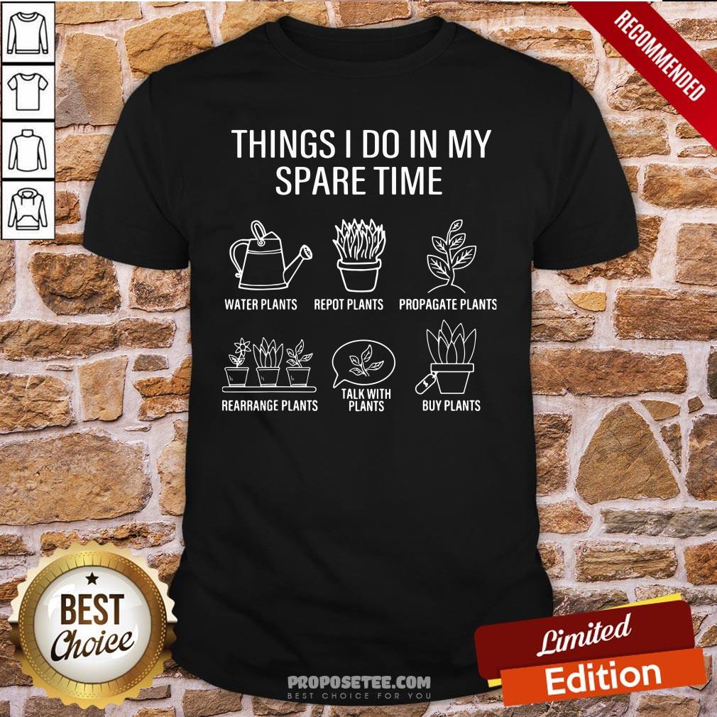 Gardener Gardening Things I Do In My Spare Time Plant Shirt