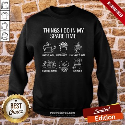 Gardener Gardening Things I Do In My Spare Time Plant Sweatshirt