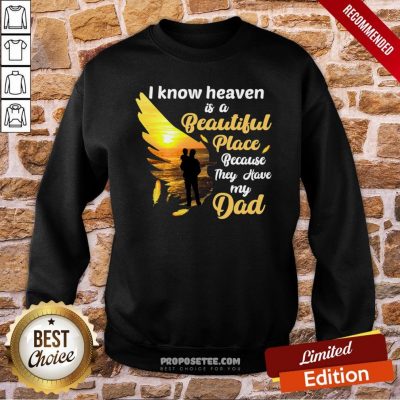 I Know Heaven Is A Beautiful Place Because They Have My Dad Sweatshirt