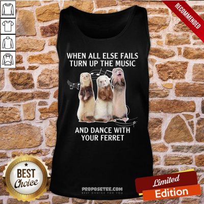 When All Else Fails Turn Up The Music And Dance With Your Ferret Tank-Top