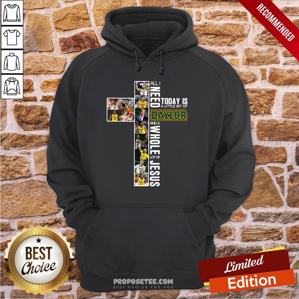 All I Need Today Is A Little Bit Of Baylor And A Whole Lot Of Jesus Hoodie All I Need Today Is A Little Bit Of Baylor And A Whole Lot Of Jesus Hoodie