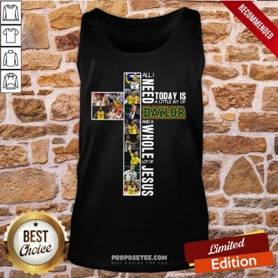 All I Need Today Is A Little Bit Of Baylor And A Whole Lot Of Jesus Tank-Top