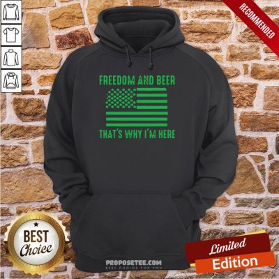 Freedom And Beer That’s Why I’m Here St Patrick’s Day Hoodie