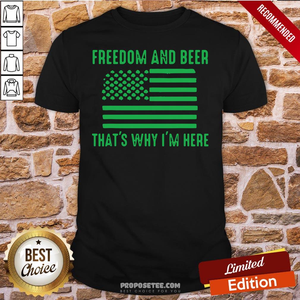 Freedom And Beer That’s Why I’m Here St Patrick’s Day Shirt