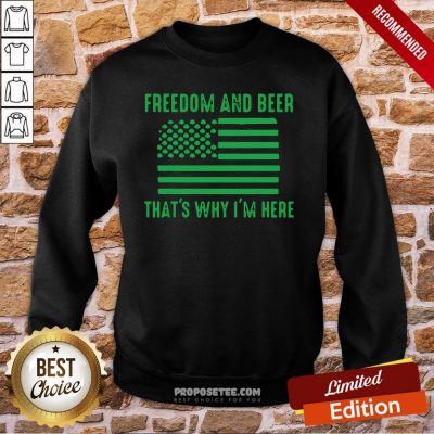 Freedom And Beer That’s Why I’m Here St Patrick’s Day Sweatshirt