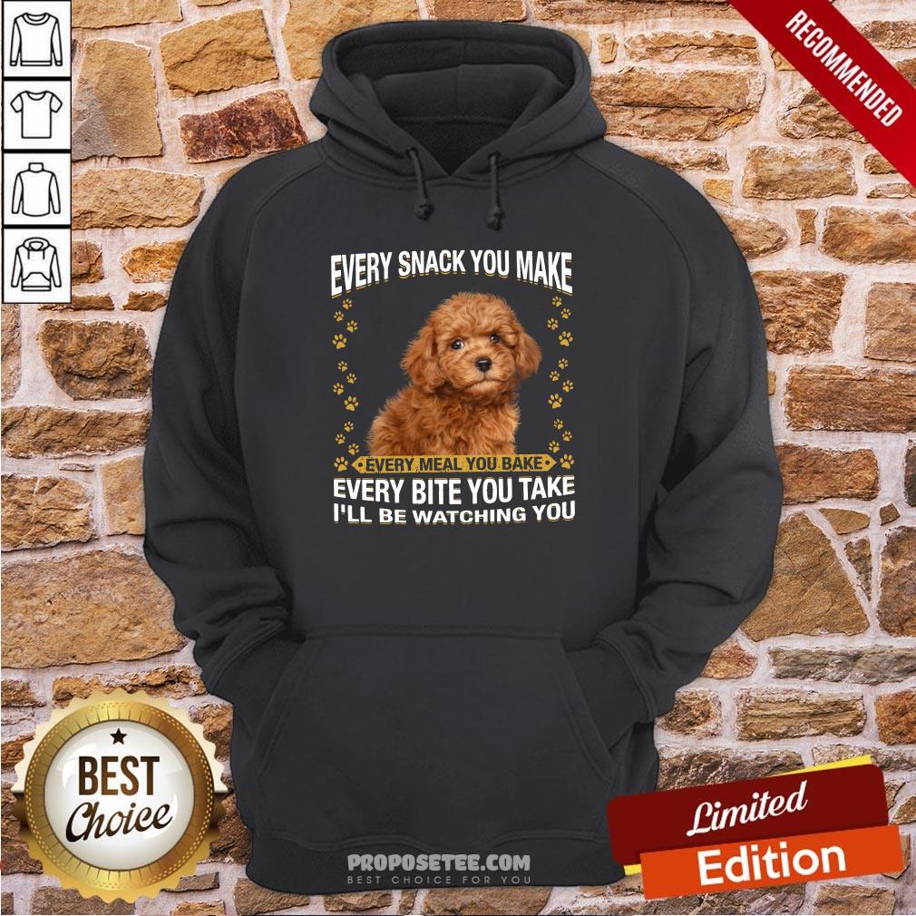 Poodle Every Snack You Make Every Meal You Bake Every Bite You Take I’ll Be Watching You Hoodie Poodle Every Snack You Make Every Meal You Bake Every Bite You Take I’ll Be Watching You Hoodie