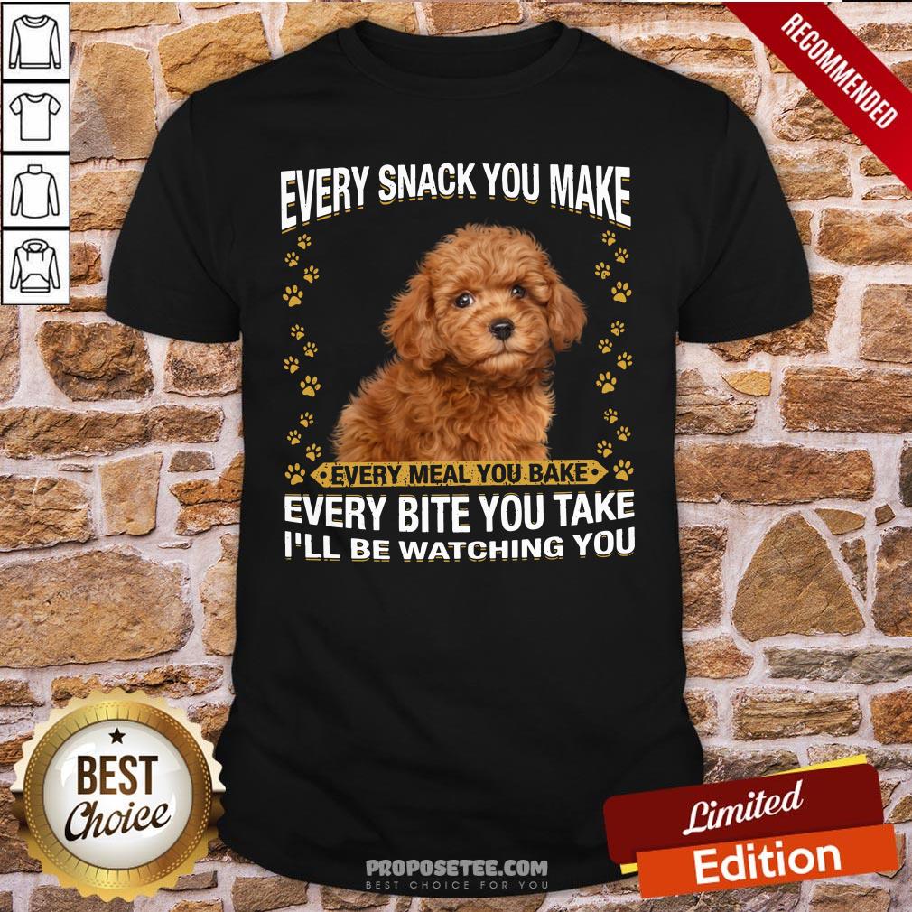 Poodle Every Snack You Make Every Meal You Bake Every Bite You Take I’ll Be Watching You Shirt