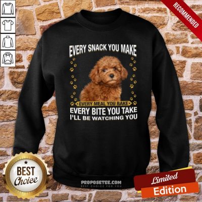 Poodle Every Snack You Make Every Meal You Bake Every Bite You Take I’ll Be Watching You Sweatshirt