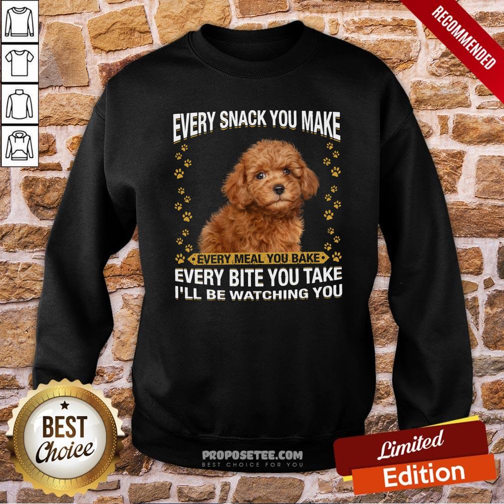 Poodle Every Snack You Make Every Meal You Bake Every Bite You Take I’ll Be Watching You Sweatshirt Poodle Every Snack You Make Every Meal You Bake Every Bite You Take I’ll Be Watching You Sweatshirt