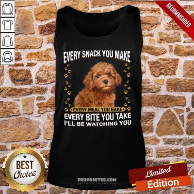 Poodle Every Snack You Make Every Meal You Bake Every Bite You Take I’ll Be Watching You Tank-Top