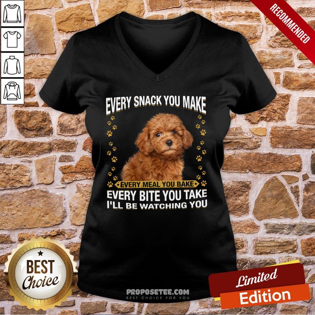 Poodle Every Snack You Make Every Meal You Bake Every Bite You Take I’ll Be Watching You V-neck Poodle Every Snack You Make Every Meal You Bake Every Bite You Take I’ll Be Watching You V-neck