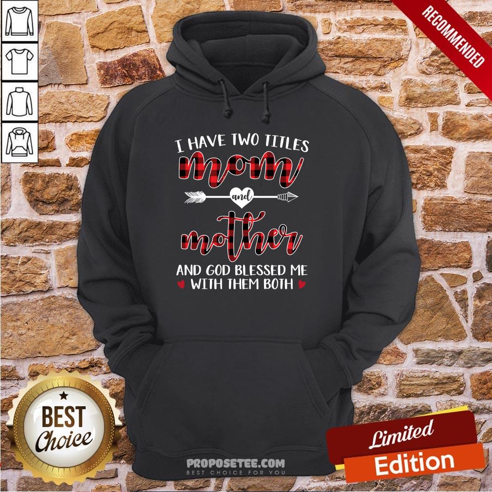 I Have Two Title Mom And Mother And God Blessed Me With Them Both Hoodie I Have Two Title Mom And Mother And God Blessed Me With Them Both Hoodie