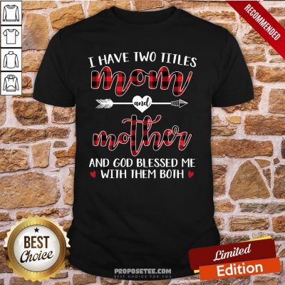 I Have Two Title Mom And Mother And God Blessed Me With Them Both Shirt