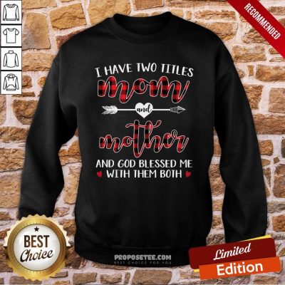 I Have Two Title Mom And Mother And God Blessed Me With Them Both Sweatshirt