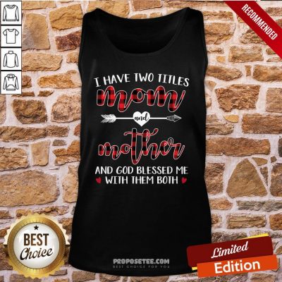 I Have Two Title Mom And Mother And God Blessed Me With Them Both Tank-Top