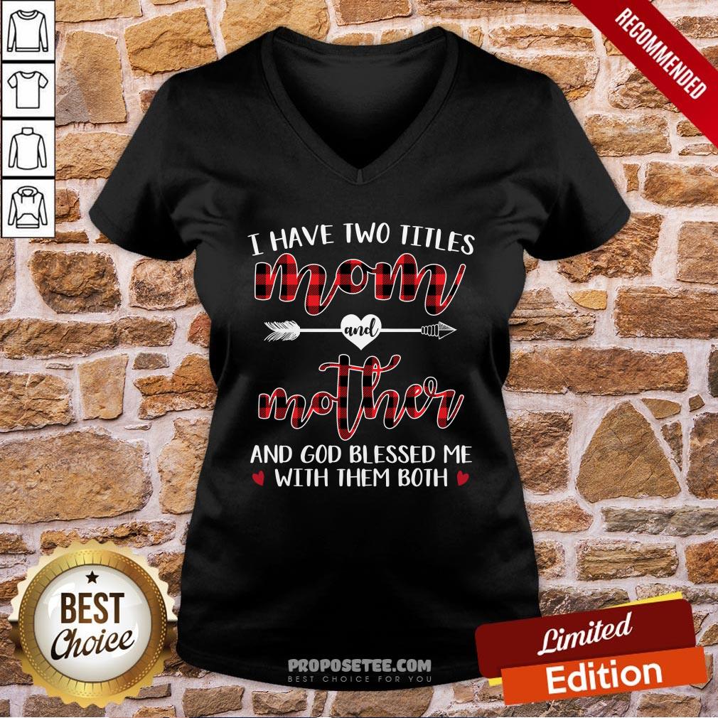 I Have Two Title Mom And Mother And God Blessed Me With Them Both V-neck I Have Two Title Mom And Mother And God Blessed Me With Them Both V-neck