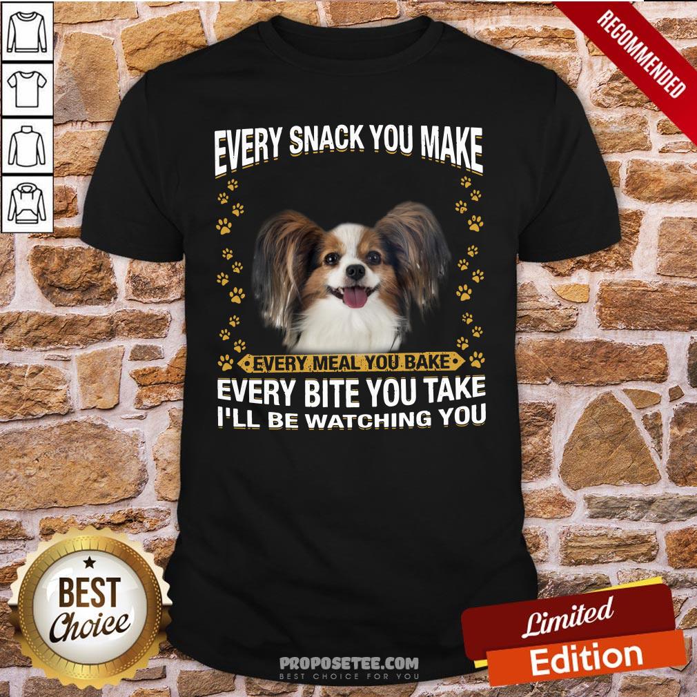 Papillon Every Snack You Make Every Meal You Bake Every Bite You Take I’ll Be Watching You Shirt