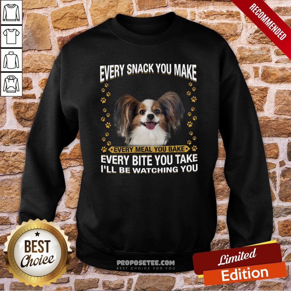 Papillon Every Snack You Make Every Meal You Bake Every Bite You Take I’ll Be Watching You Sweatshirt Papillon Every Snack You Make Every Meal You Bake Every Bite You Take I’ll Be Watching You Sweatshirt