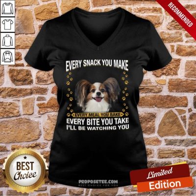 Papillon Every Snack You Make Every Meal You Bake Every Bite You Take I’ll Be Watching You V-neck