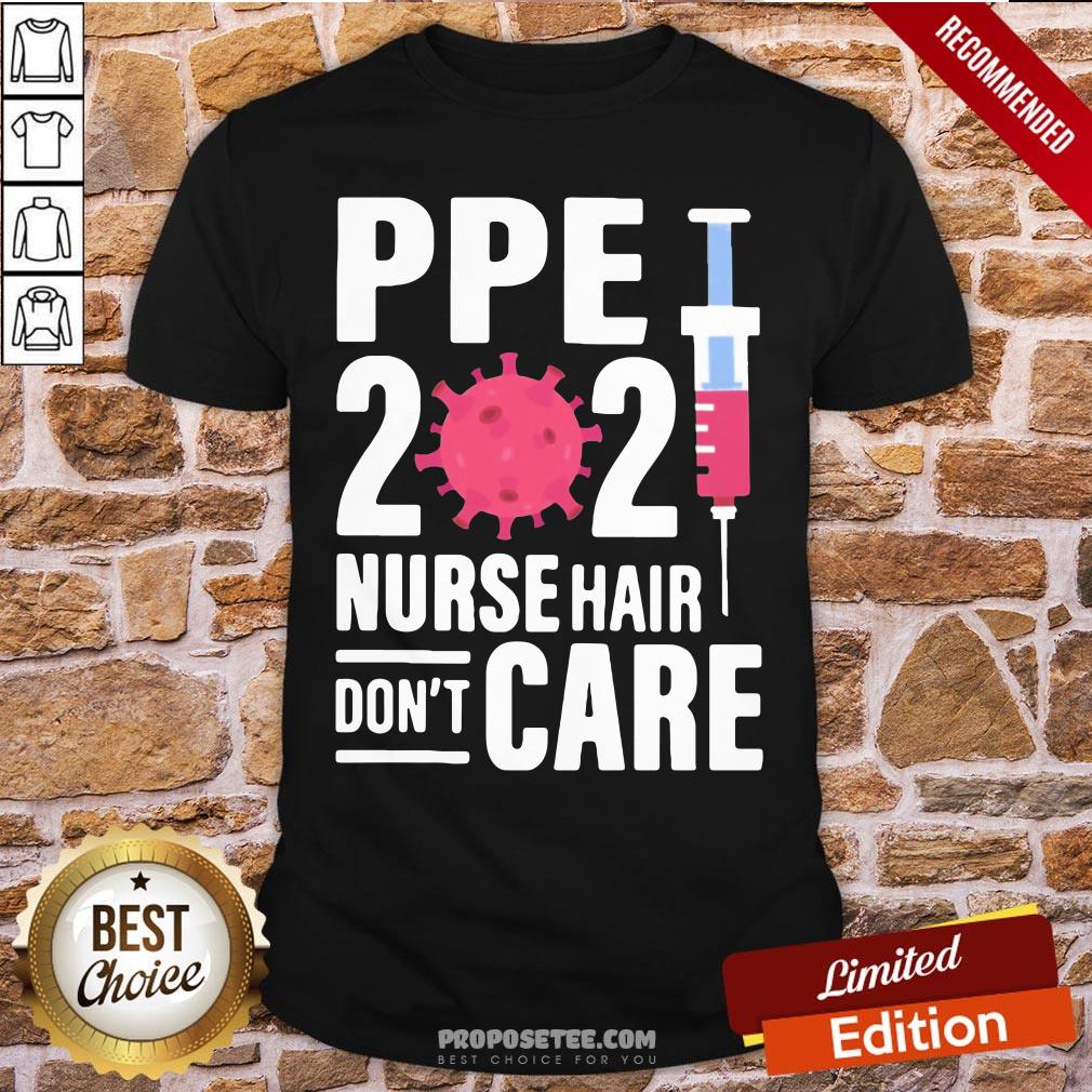 Ppe 2021 Nurse Hair Don’t Care Covid 19 Vaccine Shirt
