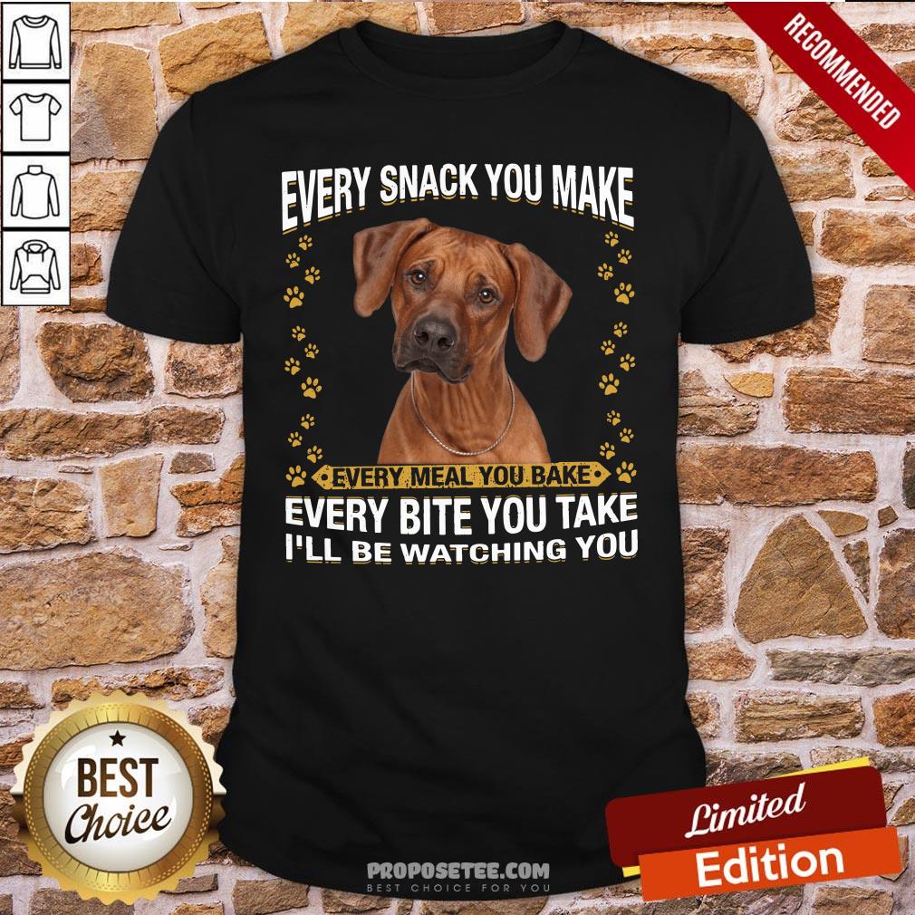 Rhodesian Ridgeback Every Snack You Make Every Meal You Bake Every Bite You Take I’ll Be Watching You Shirt