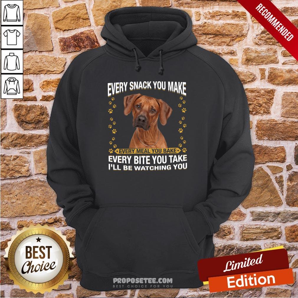 Rhodesian Ridgeback Every Snack You Make Every Meal You Bake Every Bite You Take I’ll Be Watching You Hoodie Rhodesian Ridgeback Every Snack You Make Every Meal You Bake Every Bite You Take I’ll Be Watching You Hoodie