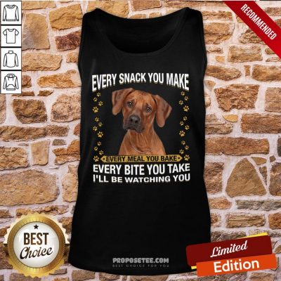 Rhodesian Ridgeback Every Snack You Make Every Meal You Bake Every Bite You Take I’ll Be Watching You Tank-Top