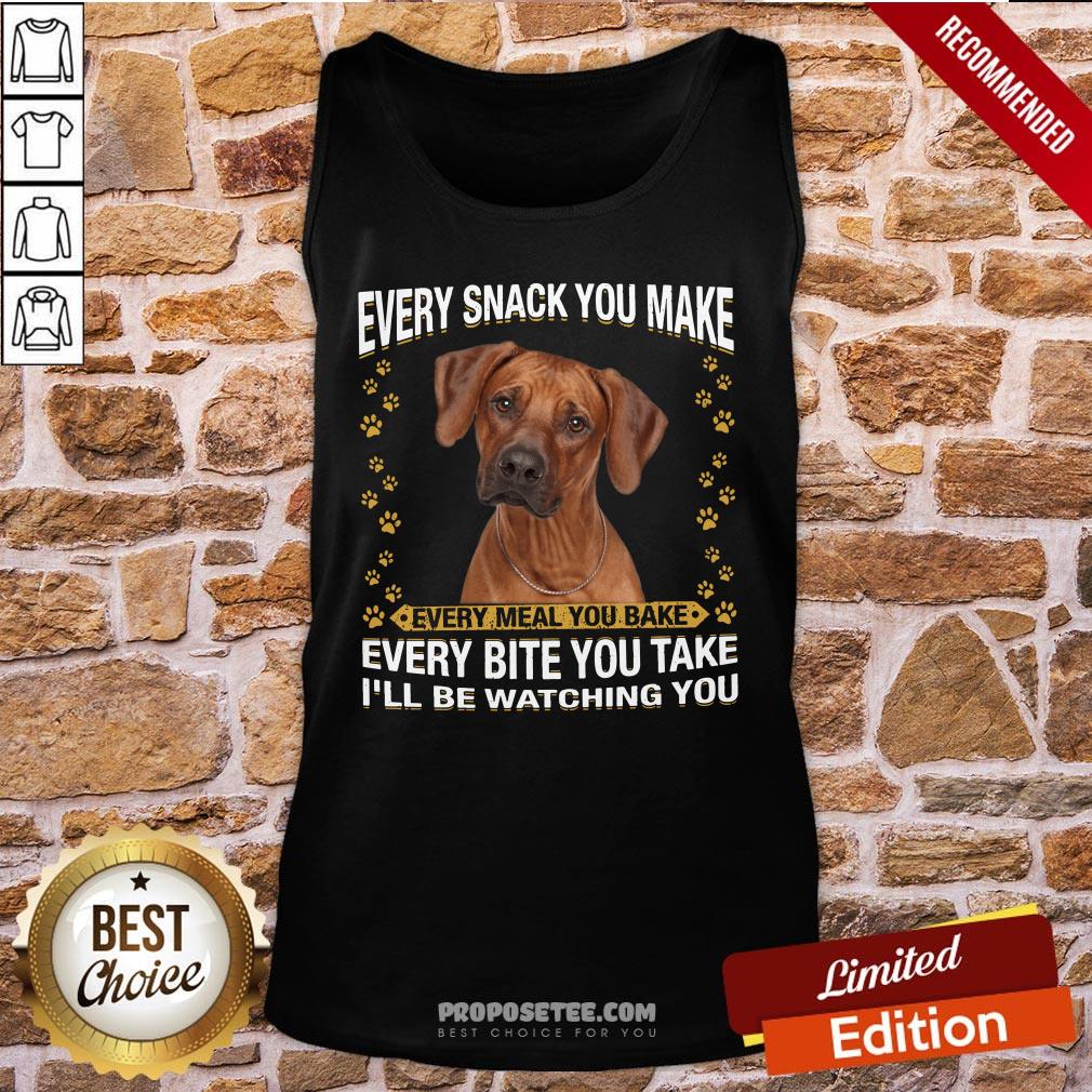 Rhodesian Ridgeback Every Snack You Make Every Meal You Bake Every Bite You Take I’ll Be Watching You Tank-Top Rhodesian Ridgeback Every Snack You Make Every Meal You Bake Every Bite You Take I’ll Be Watching You Tank-Top