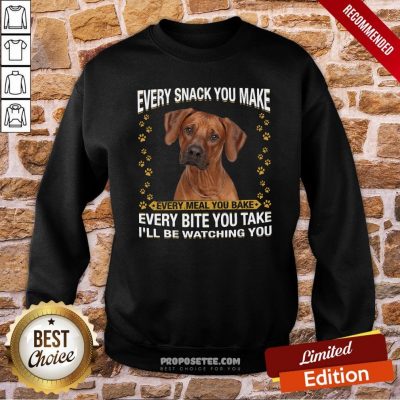 Rhodesian Ridgeback Every Snack You Make Every Meal You Bake Every Bite You Take I’ll Be Watching You Sweatshirt