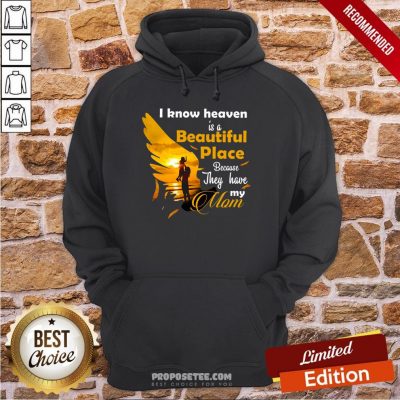 I Know Heaven Is A Beautiful Place Because They Have My Mom Hoodie