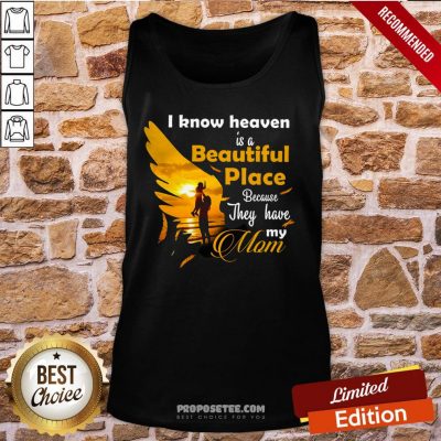 I Know Heaven Is A Beautiful Place Because They Have My Mom Tank-Top
